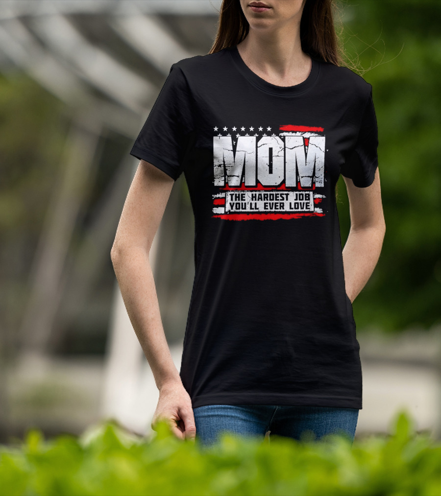 Mom The Hardest Job You'll Ever Love Stars And Stripes T-Shirt
