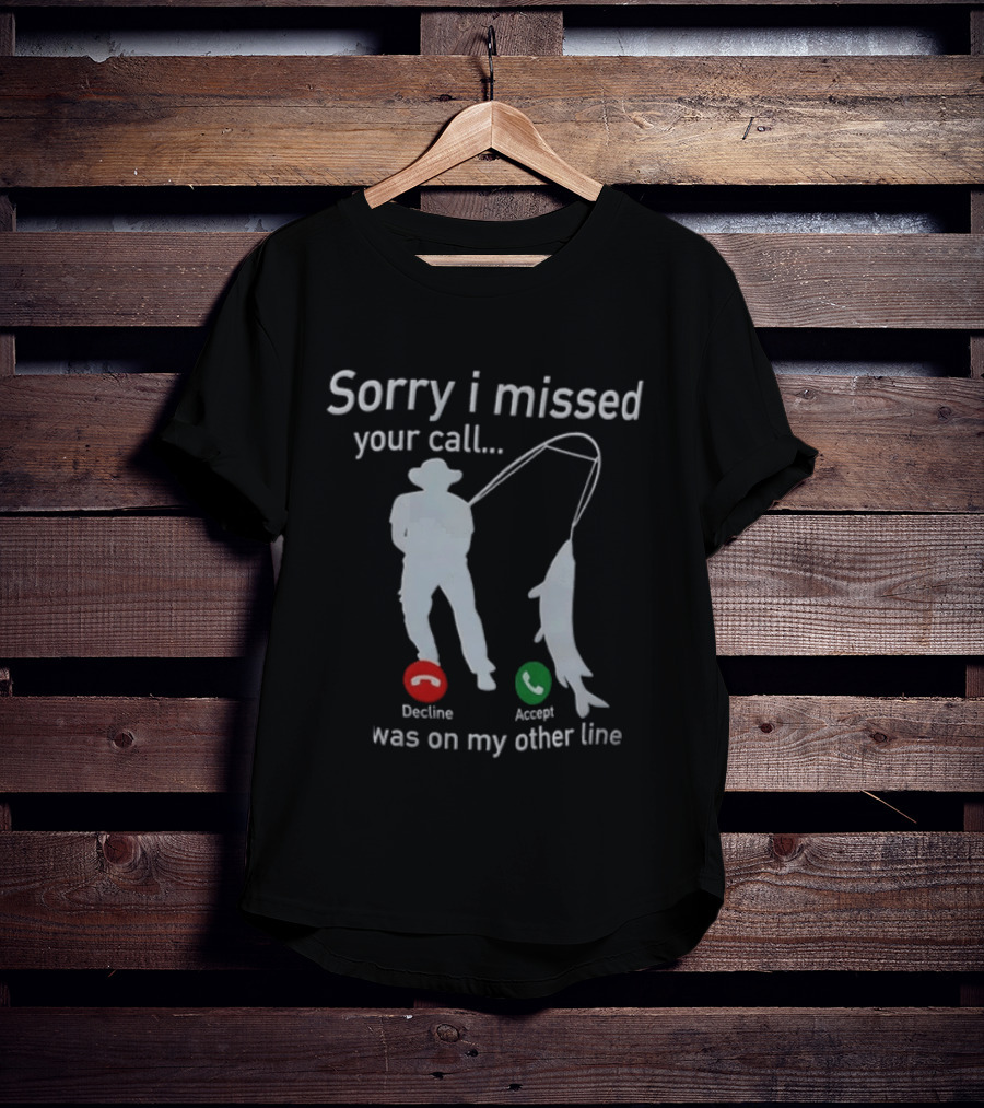 Sorry I Missed Your Call Was On My Other Line Fishing Decline Accept T-Shirt