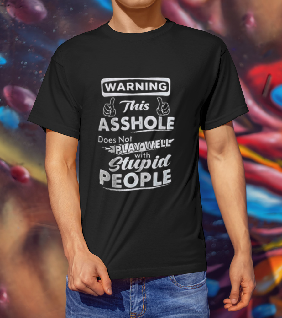 Warning This Asshole Does Not Play Well With Stupid People T-Shirt