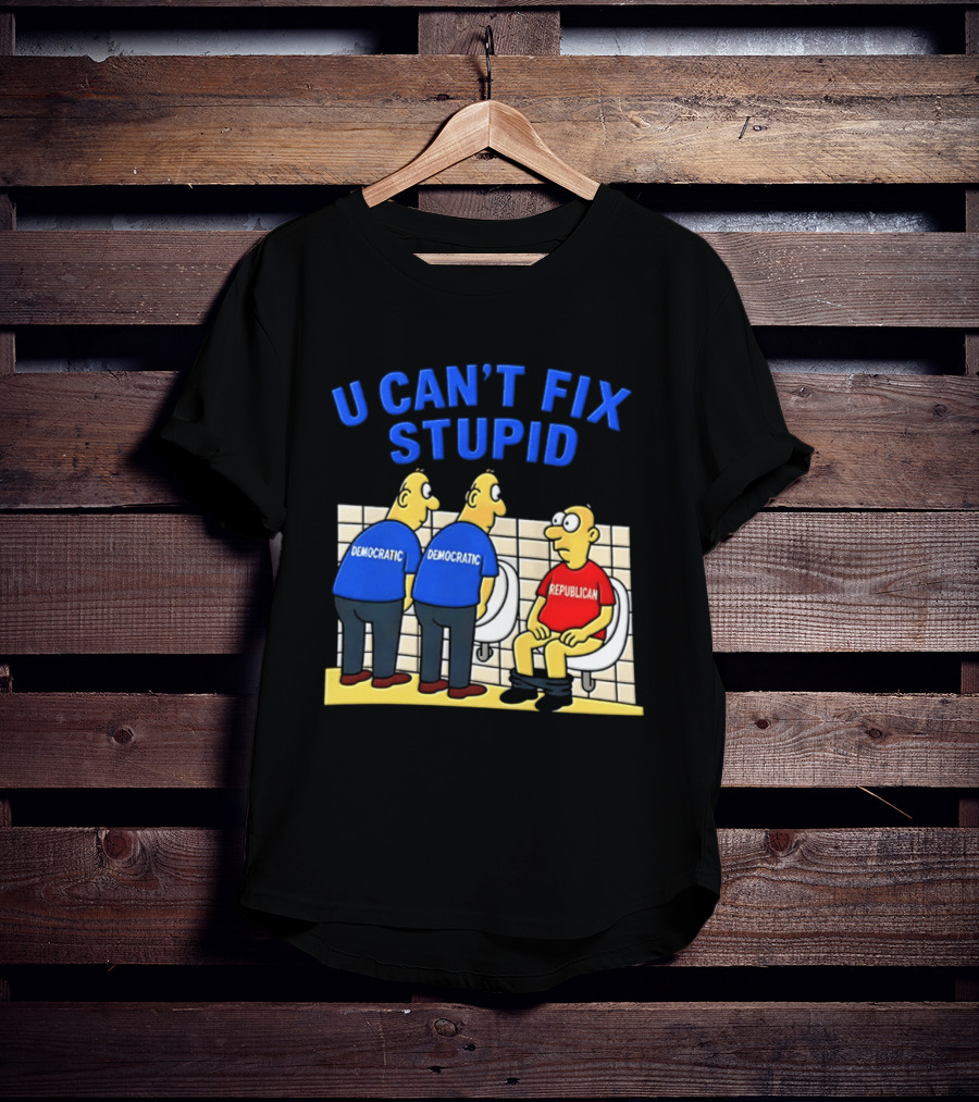 U Can't Fix Stupid Democrat Vs Republican Political Satire T-Shirt