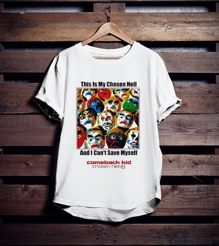 Comeback Kid This Is My Chosen Hell And I Can't Save Myself 2026 Chosen Hell T-Shirt