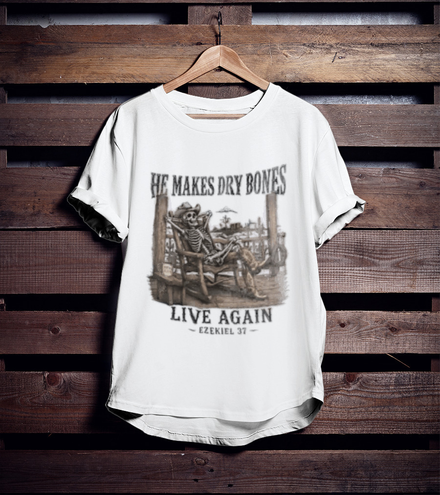 He Makes Dry Bones Live Again Ezekiel 37 Skeleton Cowboy On Porch T-Shirt