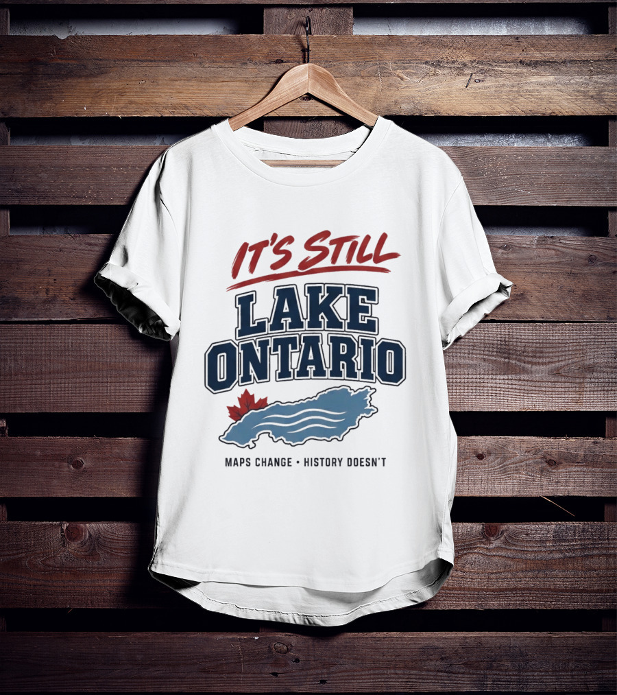 It's Still Lake Ontario Maps Change History Doesn't Canada Maple Leaf T-Shirt