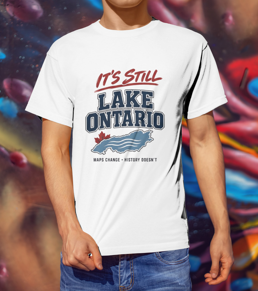 It's Still Lake Ontario Maps Change History Doesn't Canada Maple Leaf T-Shirt