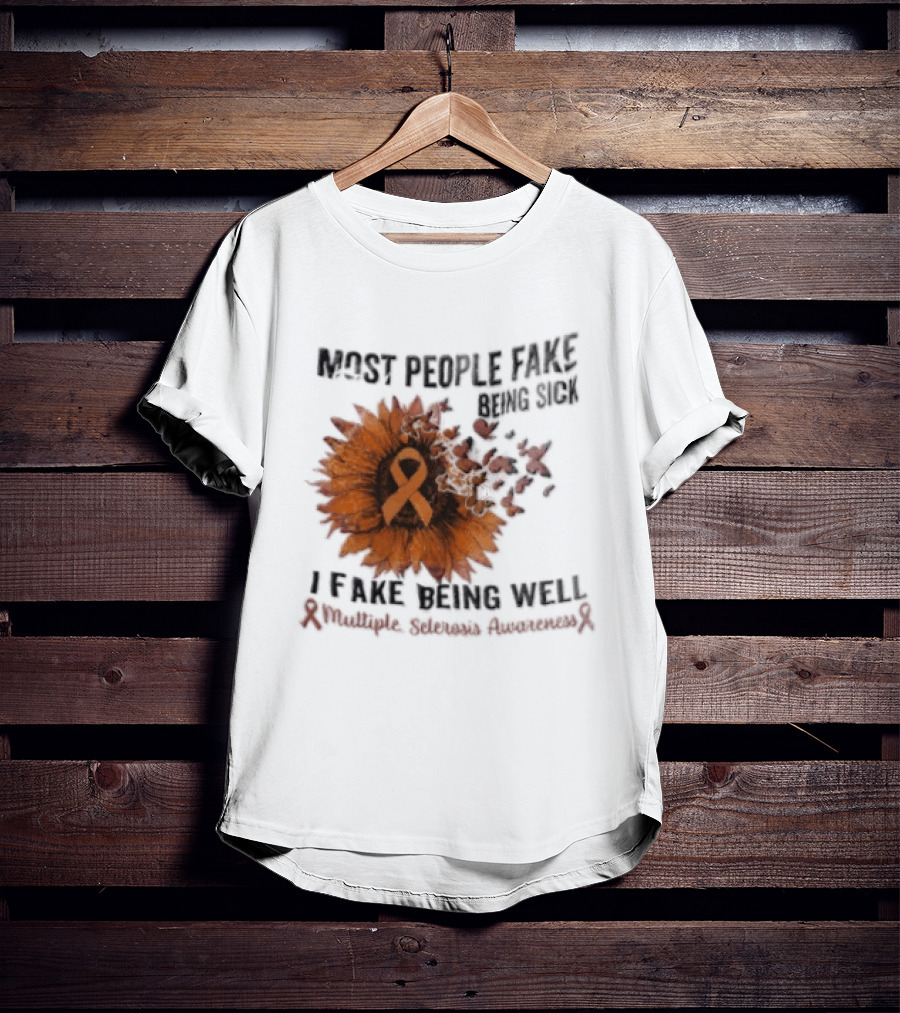 Most People Fake Being Sick I Fake Being Well Sunflower And Ribbon Multiple Sclerosis Awareness T-Shirt