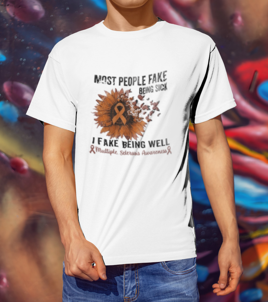 Most People Fake Being Sick I Fake Being Well Sunflower And Ribbon Multiple Sclerosis Awareness T-Shirt