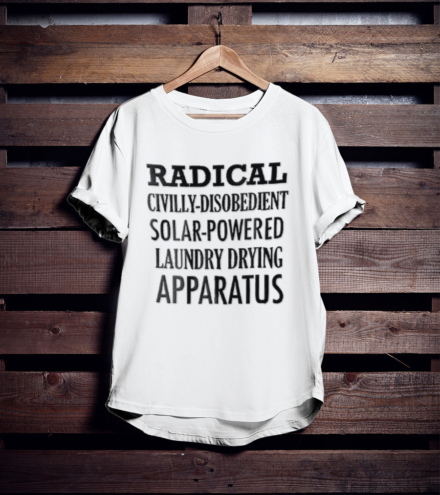 Radical Civilly Disobedient Solar Powered Laundry Drying Apparatus T-Shirt