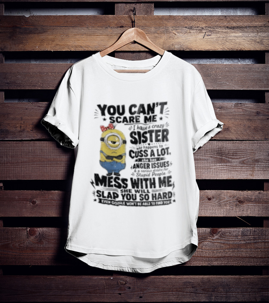 You Can't Scare Me I Have A Crazy Sister Funny Minion T-Shirt