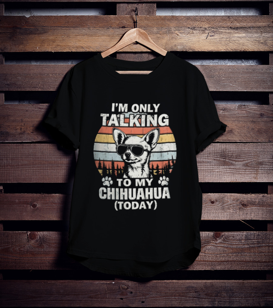 I'm Only Talking To My Chihuahua Today Distressed Sunset T-Shirt