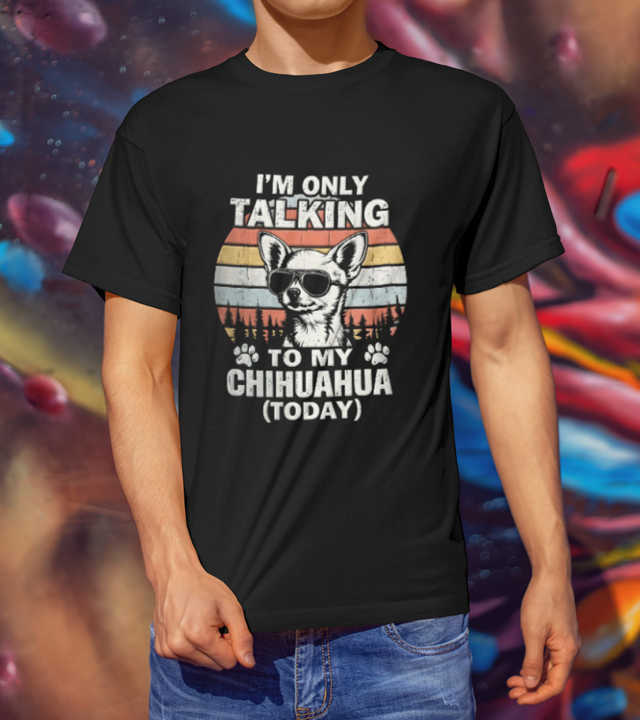 I'm Only Talking To My Chihuahua Today Distressed Sunset T-Shirt