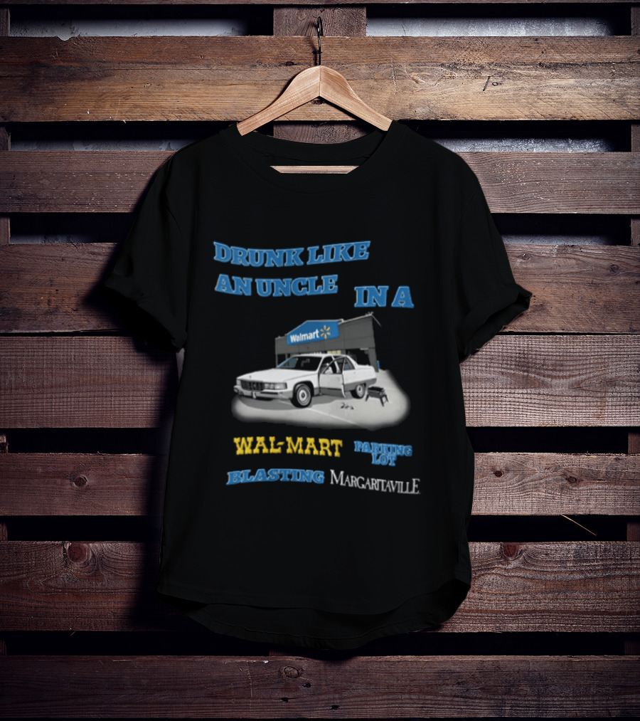 Drunk Like An Uncle Wal Mart Parking Lot Blasting Margaritaville White Car Open Door Small Grill T-Shirt