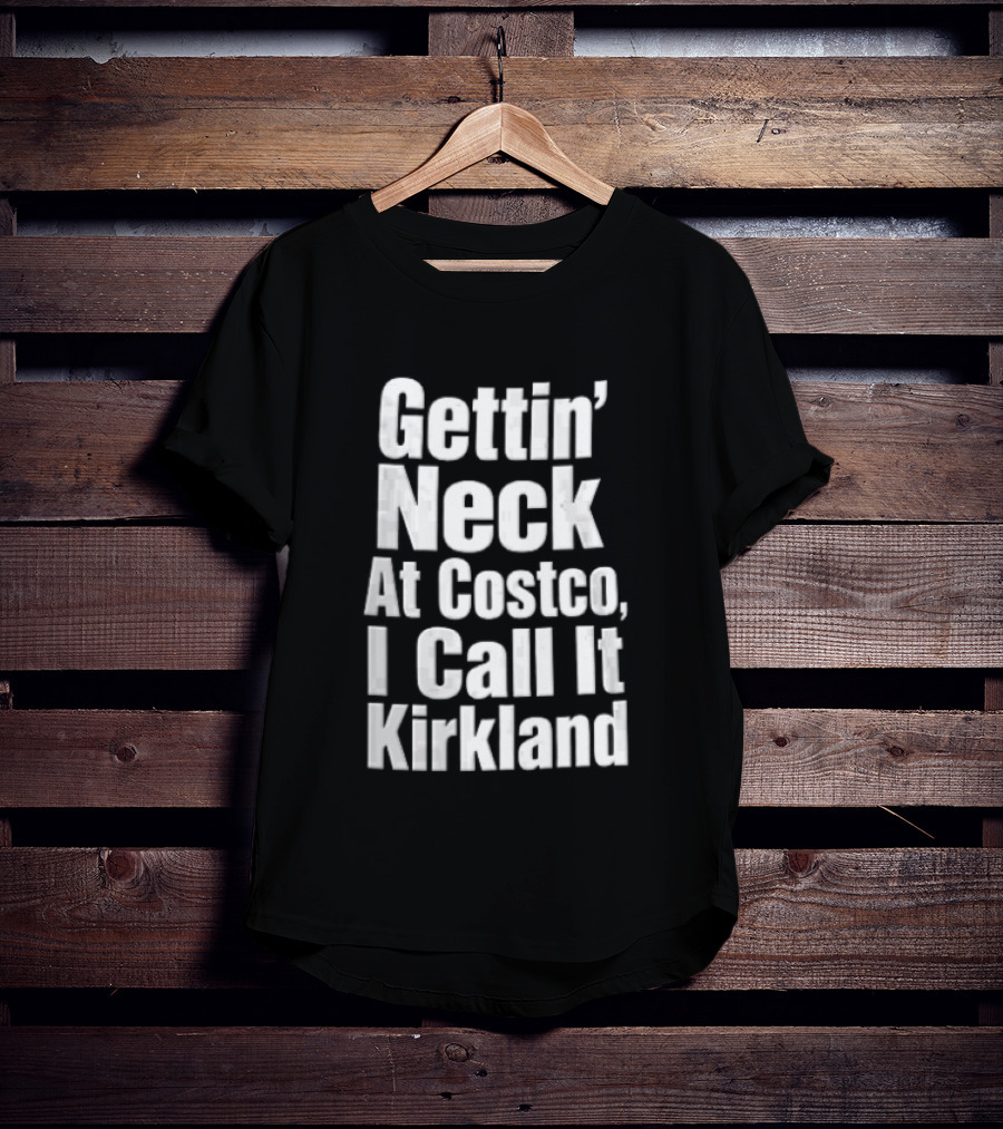Gettin Neck At Costco I Call It Kirkland T-Shirt