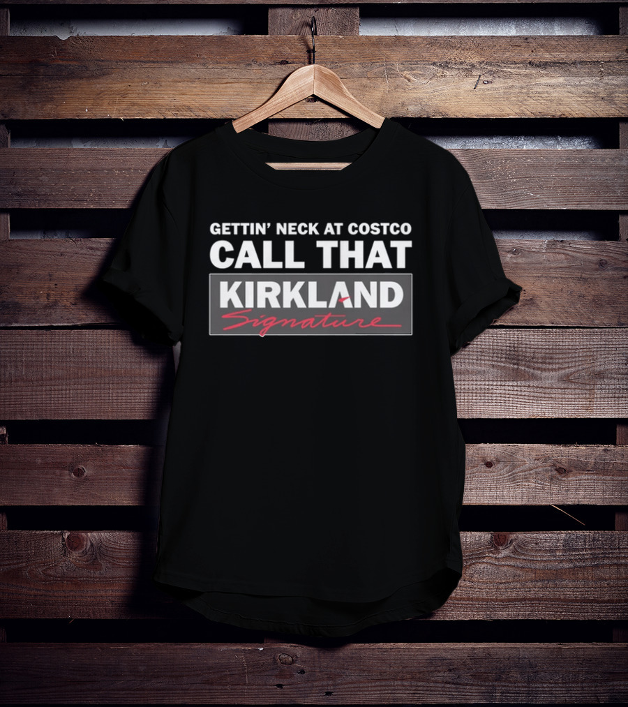 Gettin' Neck At Costco Call That Kirkland Signature T-Shirt