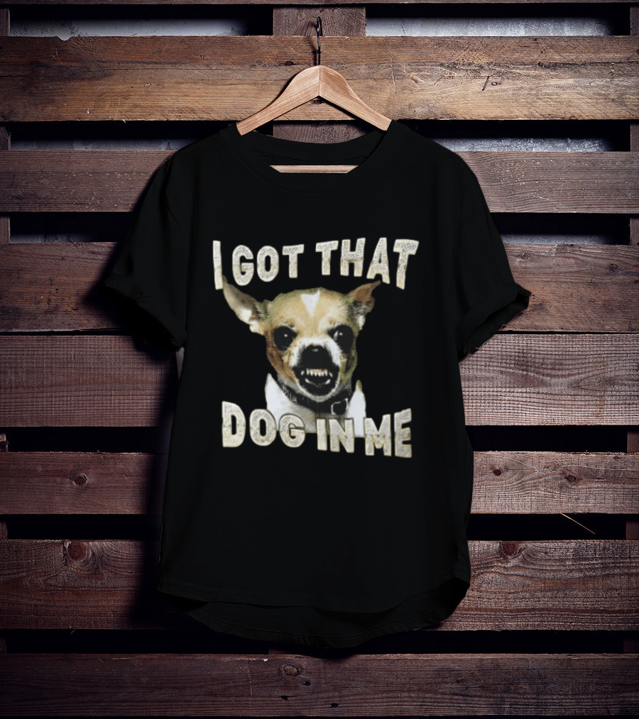 I Got That Dog In Me Snarling Chihuahua Teeth Baring Face T-Shirt