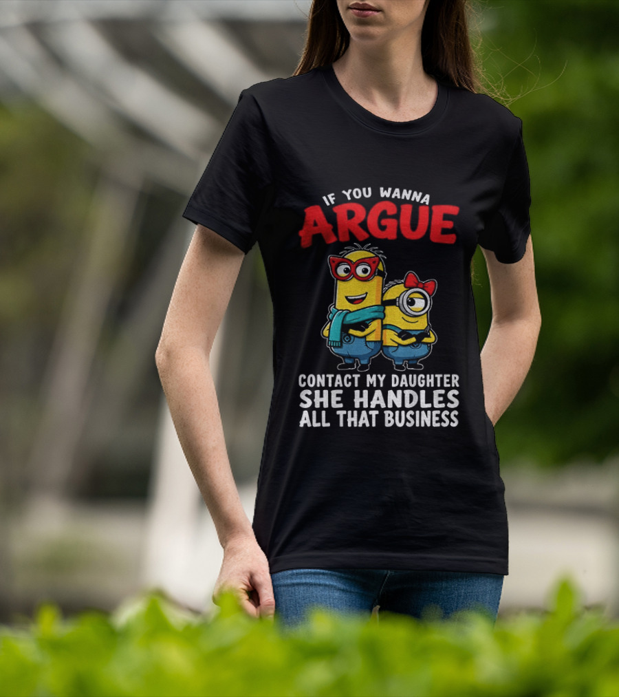 Minion If You Wanna Argue Contact My Daughter She Handles All That Business T-Shirt
