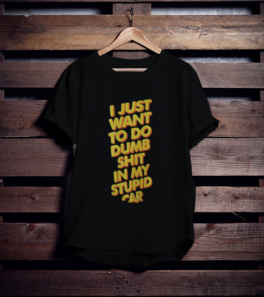 I Just Want To Do Dumb Shit In My Stupid Car Yellow Orange 3D Block T-Shirt