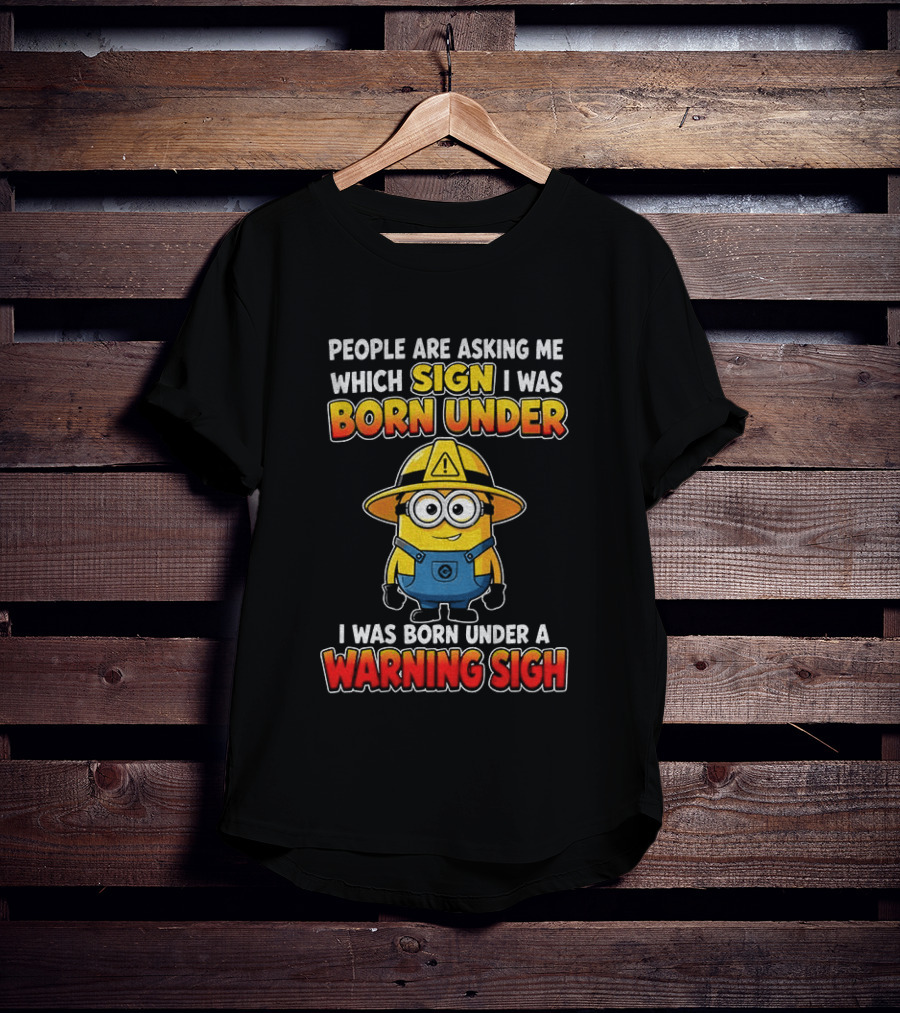 People Are Asking Me Which Sign I Was Born Under Warning Sign Minion T-Shirt