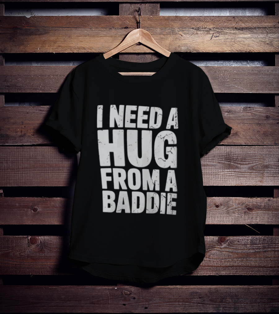 I Need A Hug From A Baddie Distressed Block T-Shirt