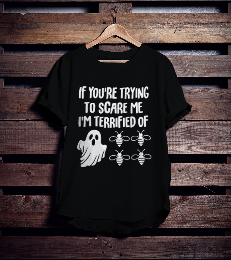 If You're Trying To Scare Me I'm Terrified Of Cartoon Ghost Four Bees T-Shirt