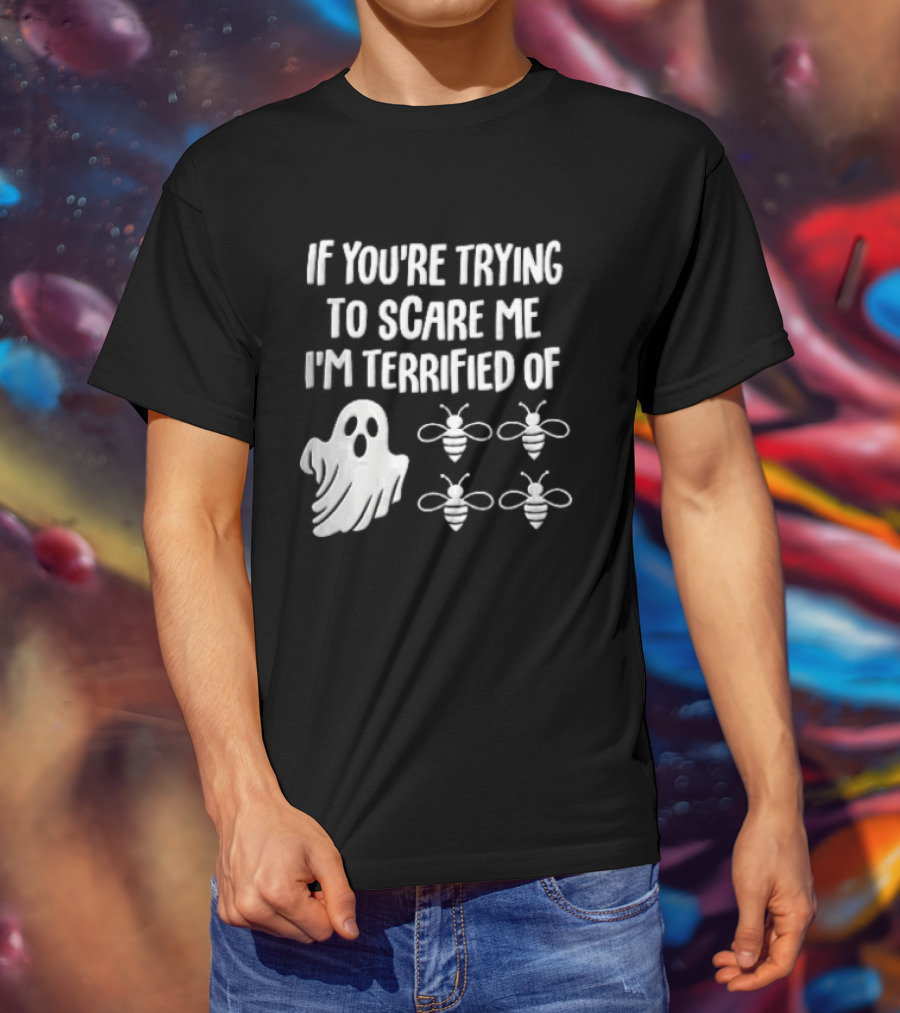 If You're Trying To Scare Me I'm Terrified Of Cartoon Ghost Four Bees T-Shirt