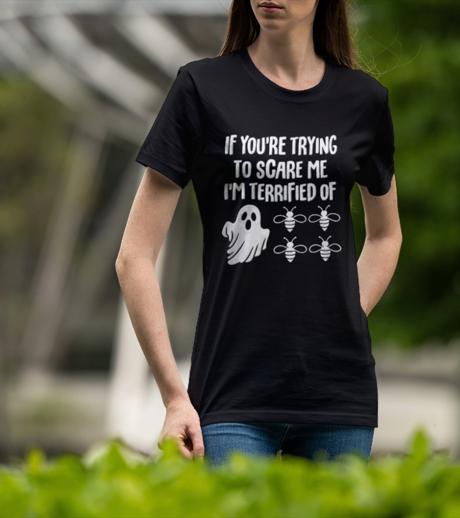 If You're Trying To Scare Me I'm Terrified Of Cartoon Ghost Four Bees T-Shirt