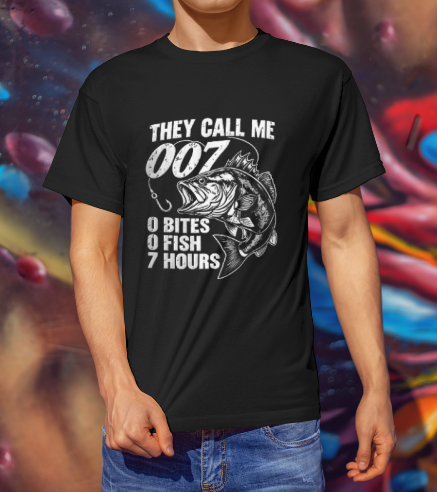 They Call Me 007 0 Bites 0 Fish 7 Hours Bass Hook T-Shirt