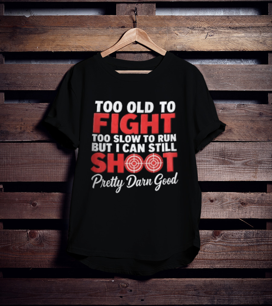 Too Old To Fight Too Slow To Run But I Can Still Shoot Pretty Darn Good Red Target T-Shirt
