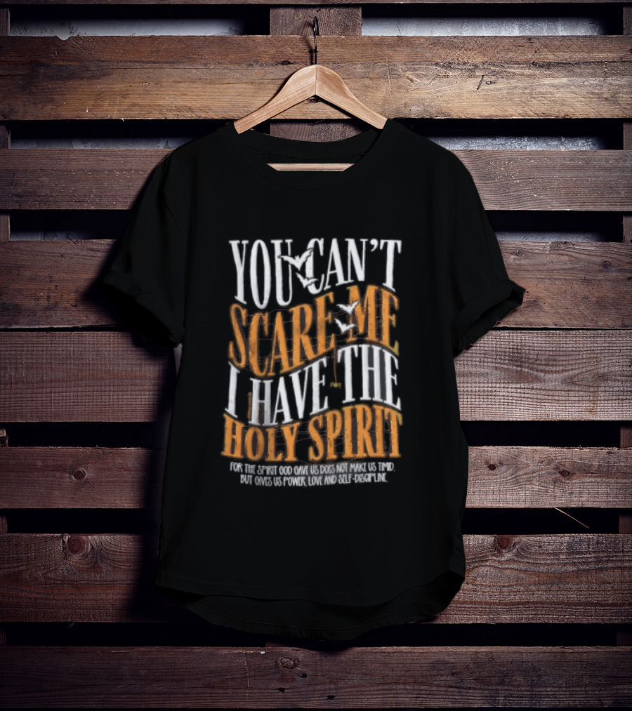 You Cant Scare Me I Have The Holy Spirit For God Gave Us Power Love And Self Control T-Shirt