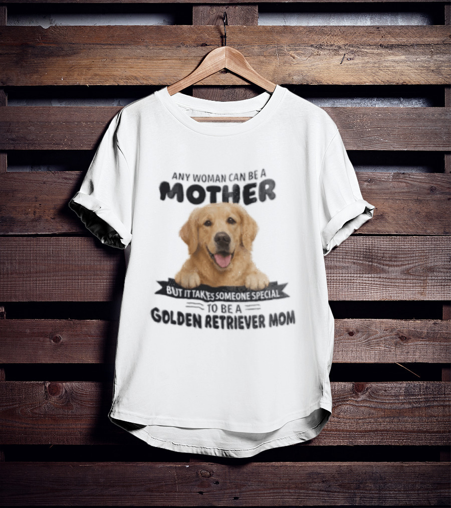 Any Woman Can Be A Mother Golden Retriever Mom Happy Smiling Dog T-Shirt