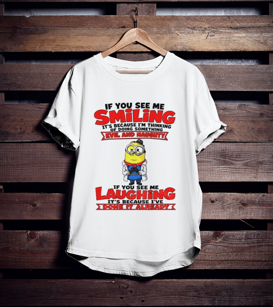 If You See Me Smiling Evil And Naughty Laughing Done It Already T-Shirt