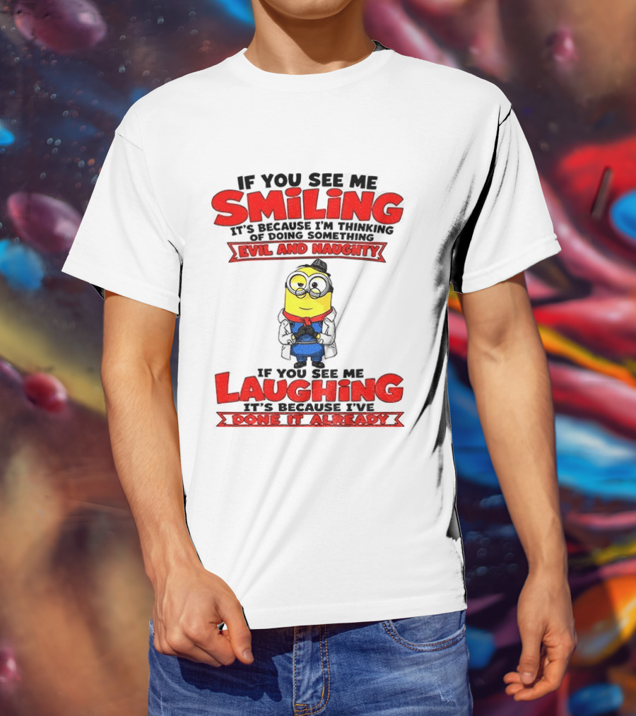 If You See Me Smiling Evil And Naughty Laughing Done It Already T-Shirt