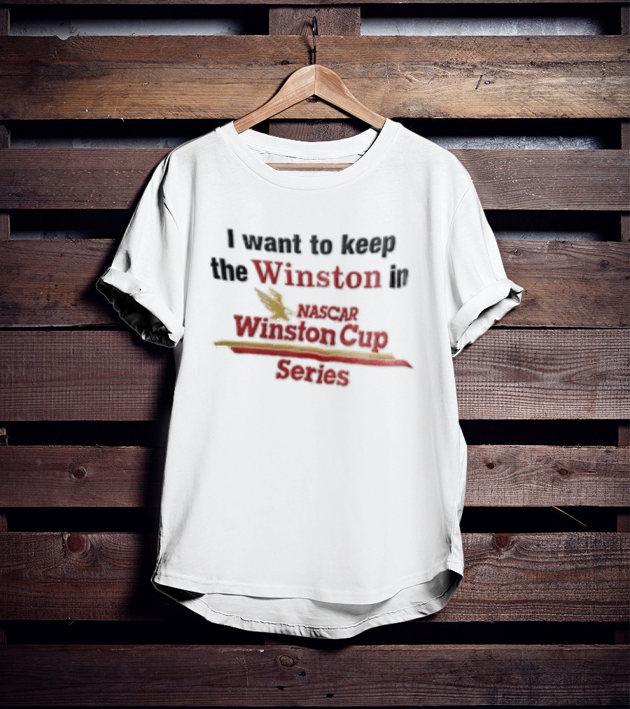 I Want To Keep The Winston In NASCAR Winston Cup Series T-Shirt