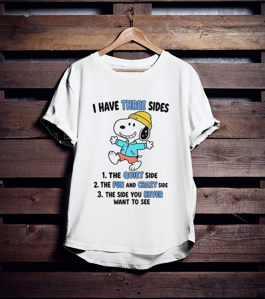Snoopy I Have Three Sides Quiet Fun Crazy Never Want To See T-Shirt