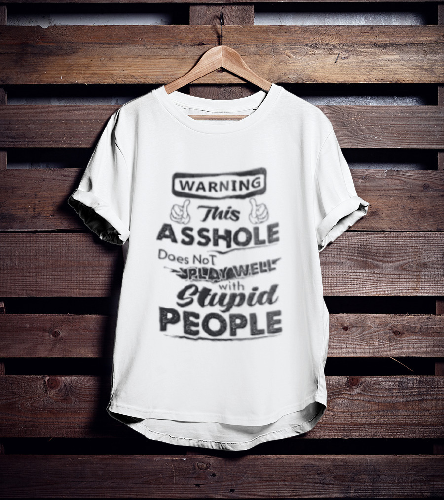 Warning This Asshole Does Not Play Well With Stupid People Two Hands Thumbs Pointing Inward T-Shirt