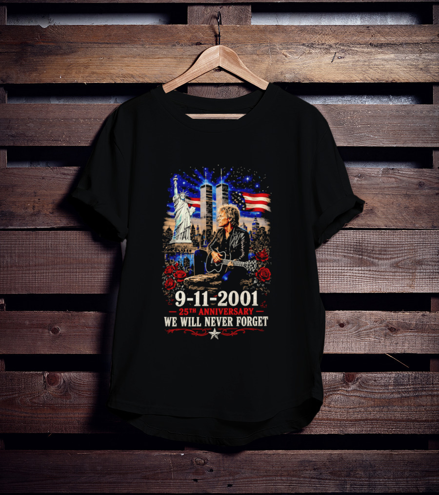 9 11 2001 We Will Never Forget Jon Bon Jovi 25th Anniversary Twin Towers Statue Of Liberty American Flag Roses T-Shirt