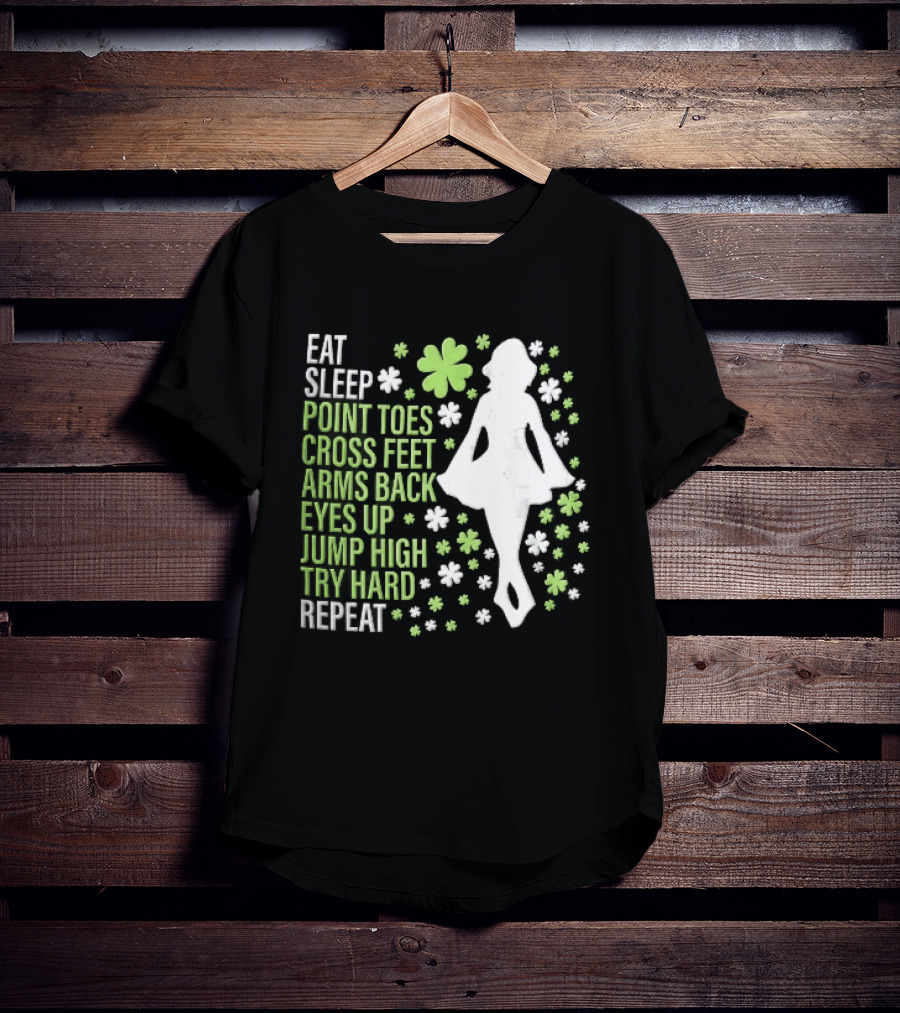 Eat Sleep Point Toes Cross Feet Arms Back Eyes Up Jump High Forward Repeat Irish Step Dance T-Shirt