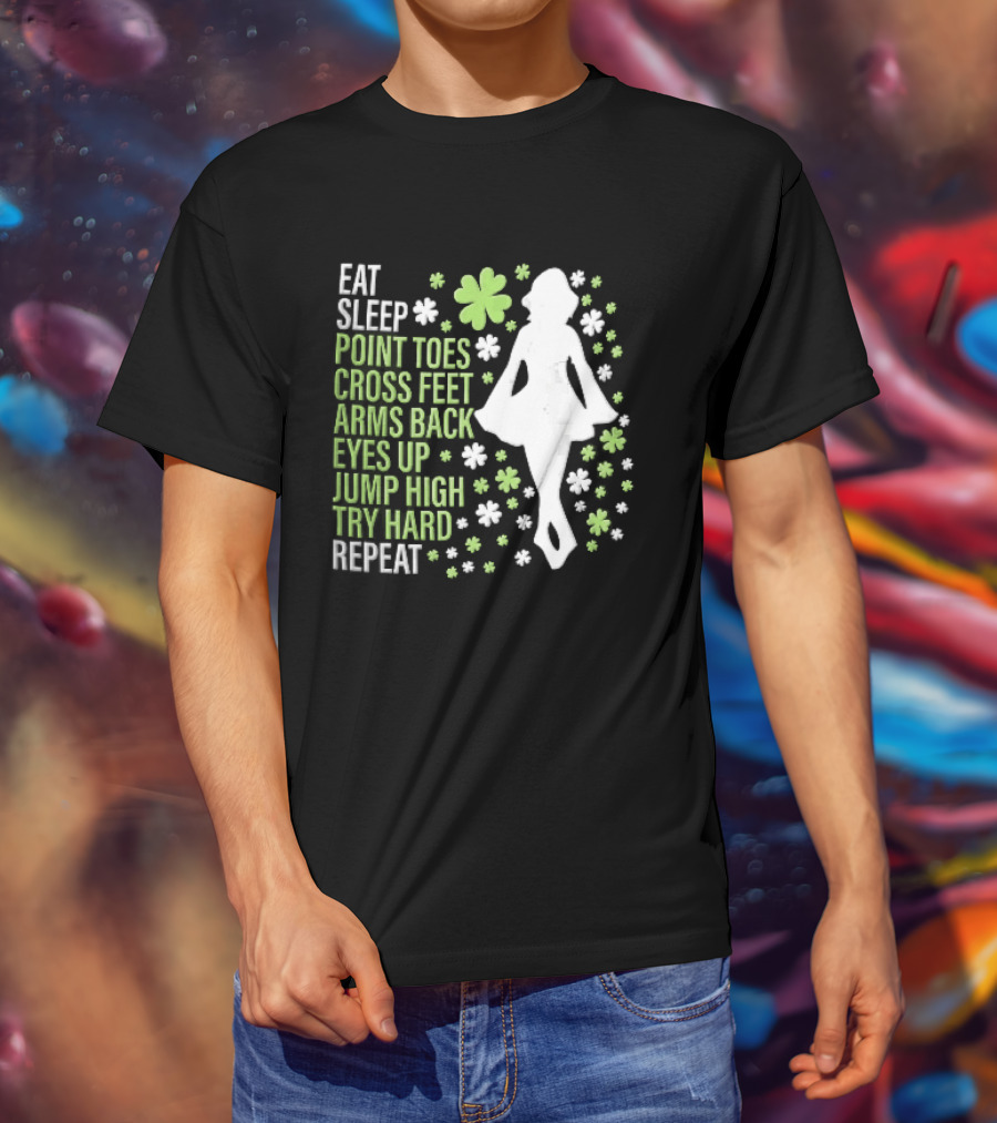 Eat Sleep Point Toes Cross Feet Arms Back Eyes Up Jump High Forward Repeat Irish Step Dance T-Shirt
