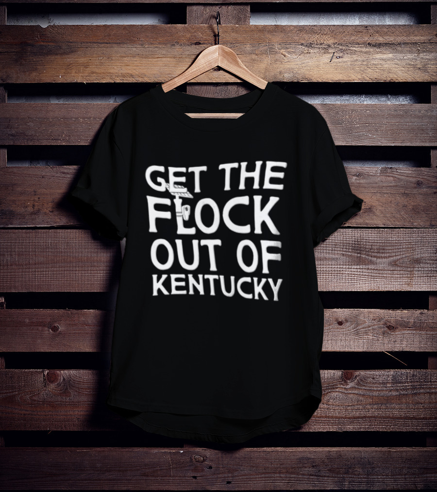 Get The Flock Out Of Kentucky T-Shirt