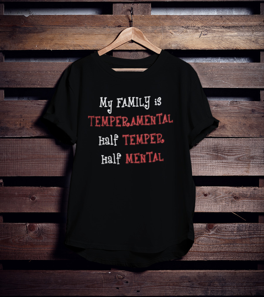 My Family Is Temperamental Half Temper Half Mental T-Shirt