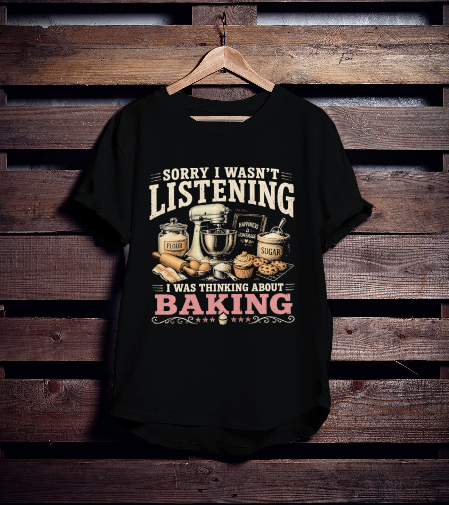 Sorry I Wasn't Listening I Was Thinking About Baking Stand Mixer Flour Sugar Cupcake T-Shirt
