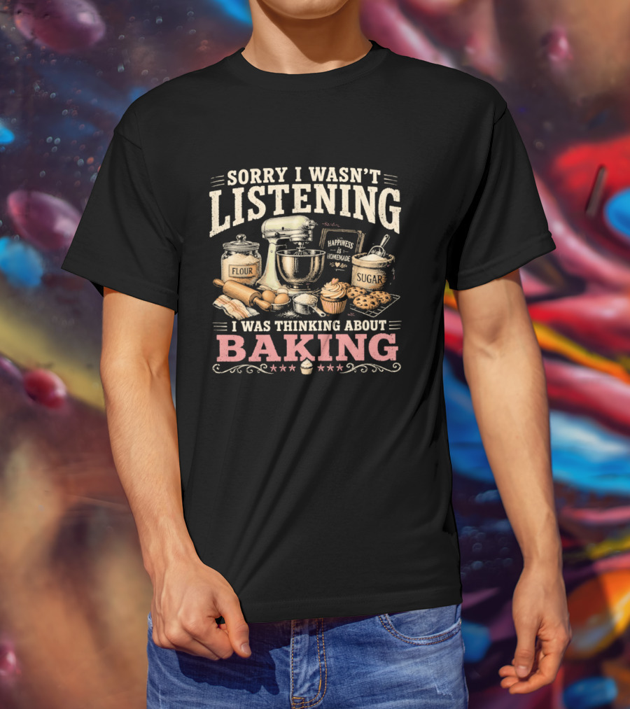 Sorry I Wasn't Listening I Was Thinking About Baking Stand Mixer Flour Sugar Cupcake T-Shirt