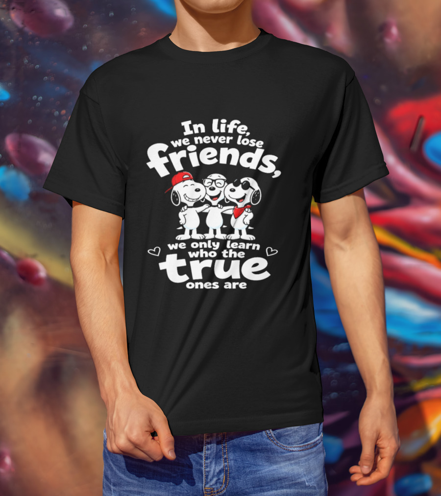 In Life We Never Lose Friends Snoopy True Ones Peanuts Humor T-Shirt