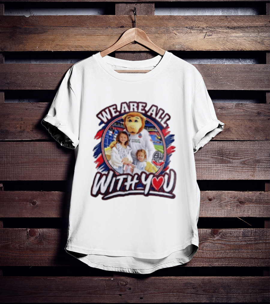 We Are All With You Bolton Wanderers T-Shirt