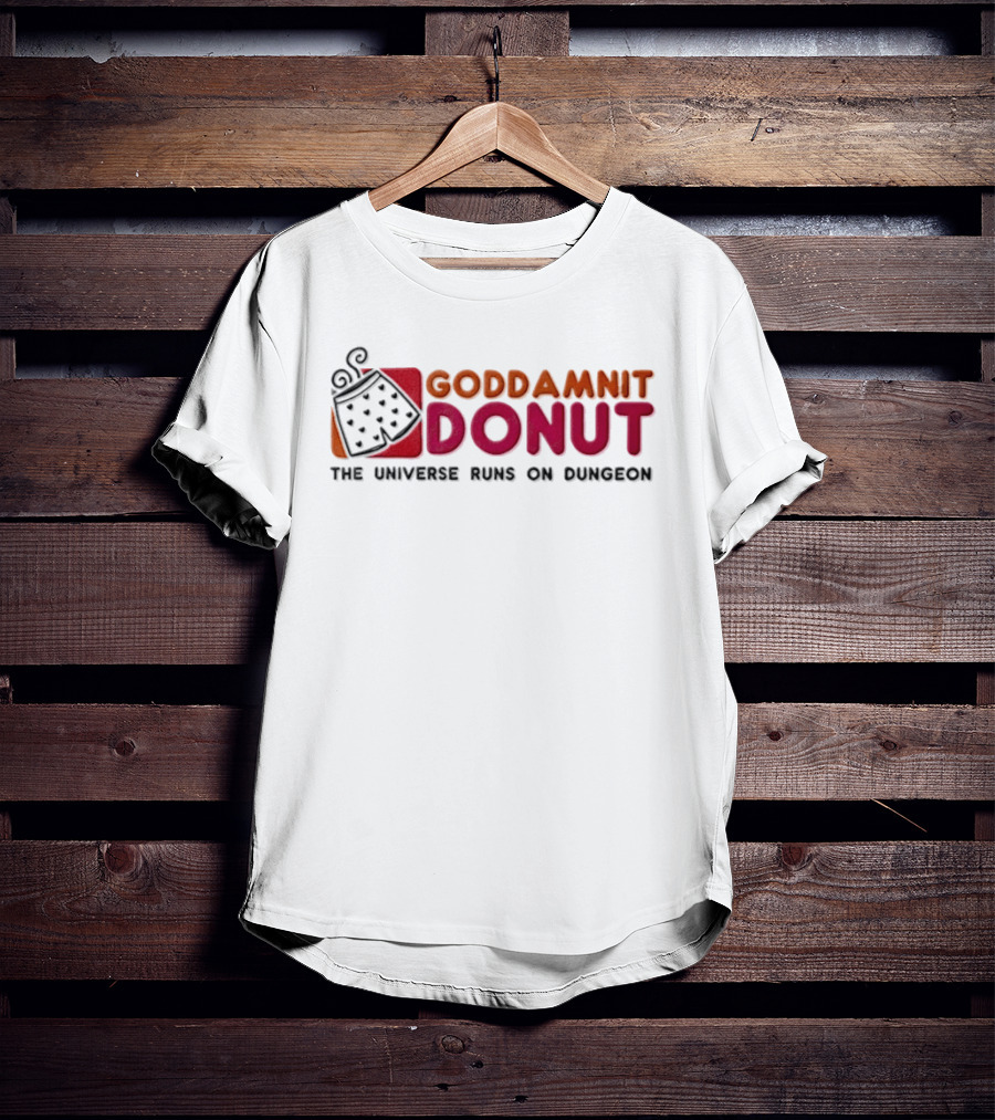 Goddamnit Donut The Universe Runs On Dungeon T-Shirt