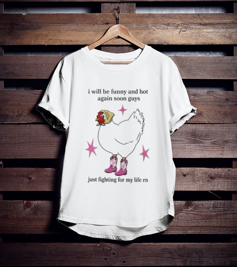 I Will Be Funny And Hot Again Soon Guys Just Fighting For My Life Rn Cowgirl Chicken T-Shirt