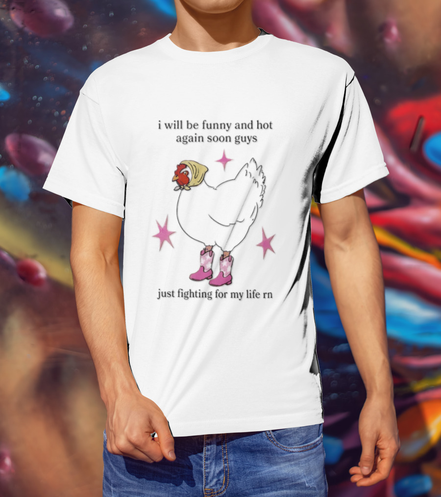 I Will Be Funny And Hot Again Soon Guys Just Fighting For My Life Rn Cowgirl Chicken T-Shirt