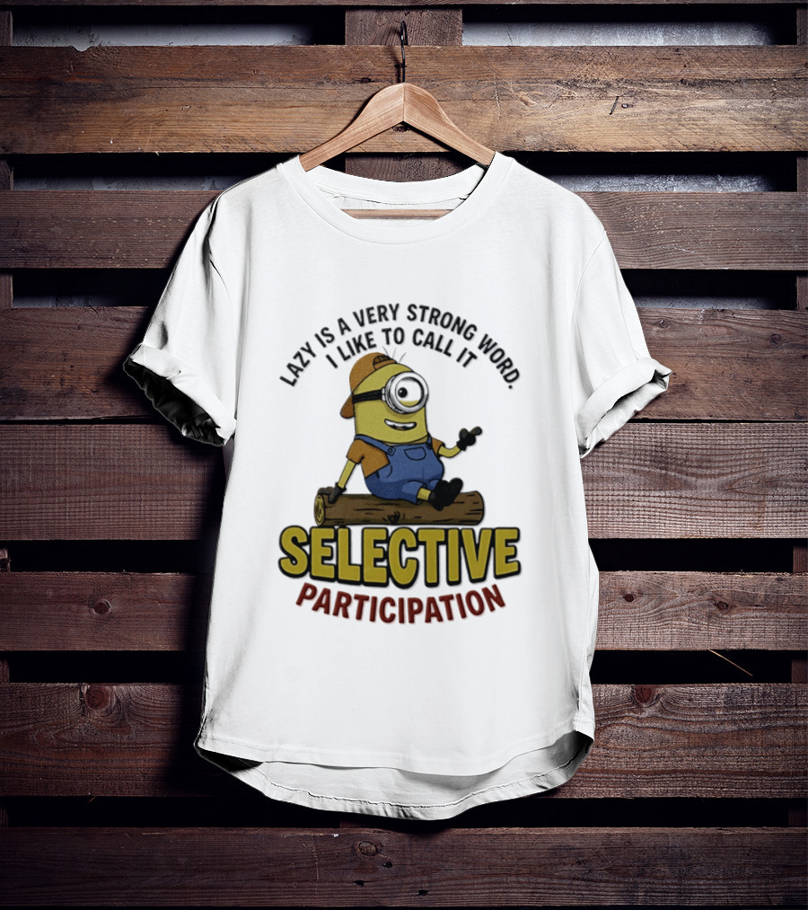 Minion Lazy Is A Very Strong Word I Like To Call It Selective Participation T-Shirt