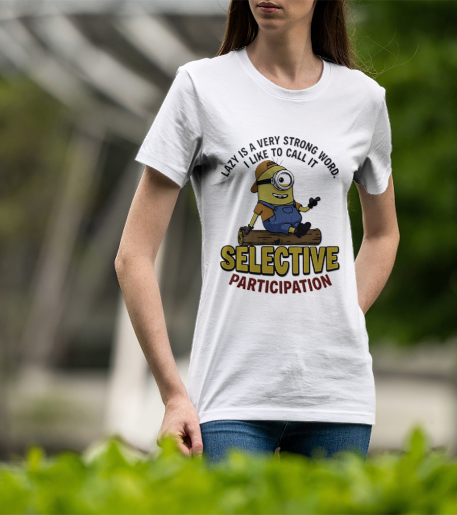 Minion Lazy Is A Very Strong Word I Like To Call It Selective Participation T-Shirt