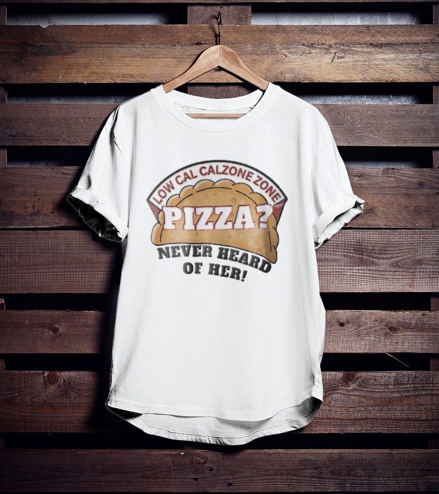 Low Cal Calzone Zone Pizza Never Heard Of Her T-Shirt
