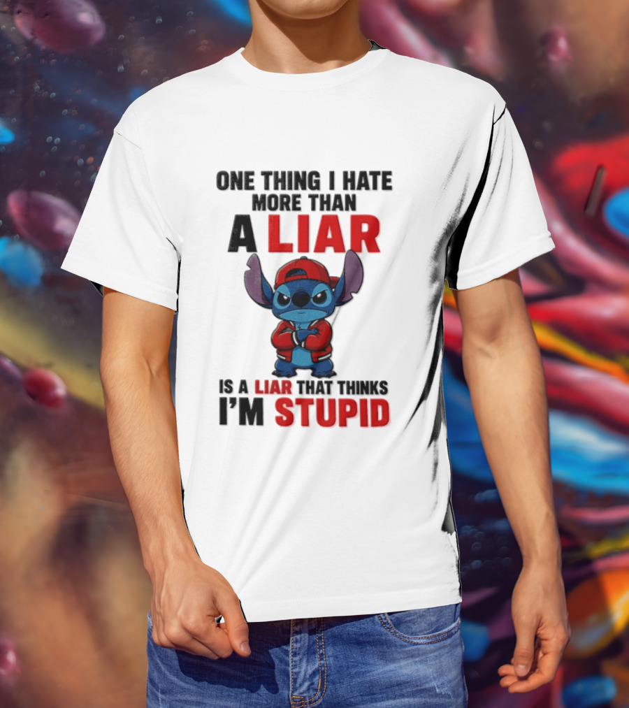 One Thing I Hate More Than A Liar Is A Liar That Thinks I'm Stupid Stitch T-Shirt